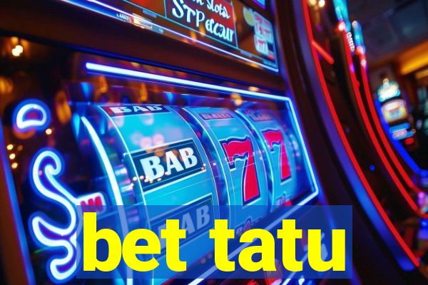 bet tatu